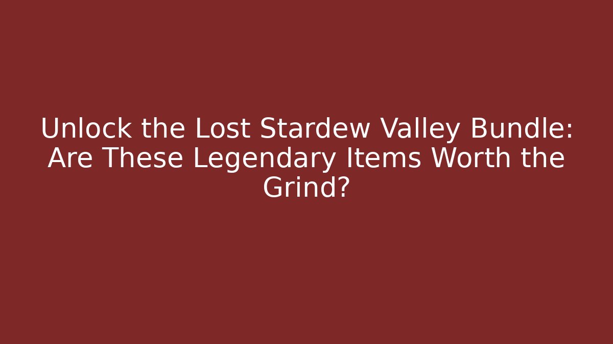 Unlock the Lost Stardew Valley Bundle: Are These Legendary Items Worth the Grind?