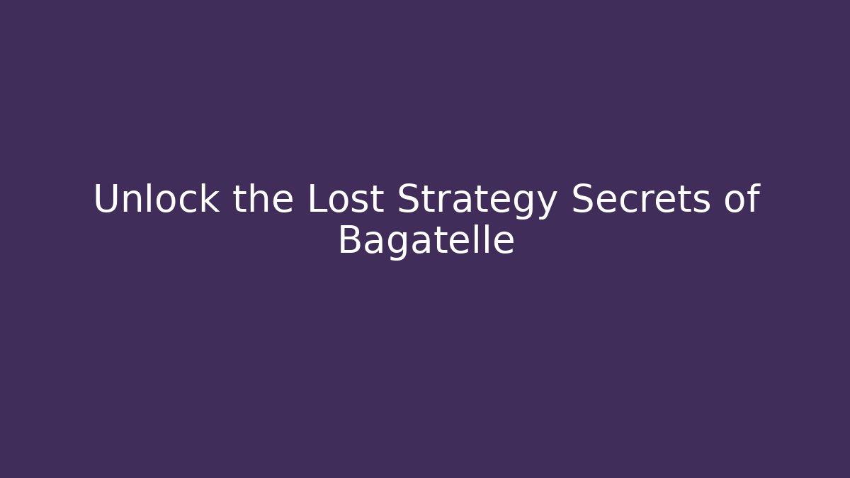 Unlock the Lost Strategy Secrets of Bagatelle