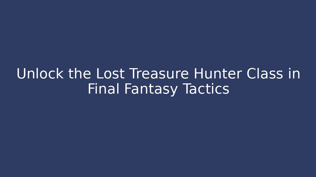 Unlock the Lost Treasure Hunter Class in Final Fantasy Tactics