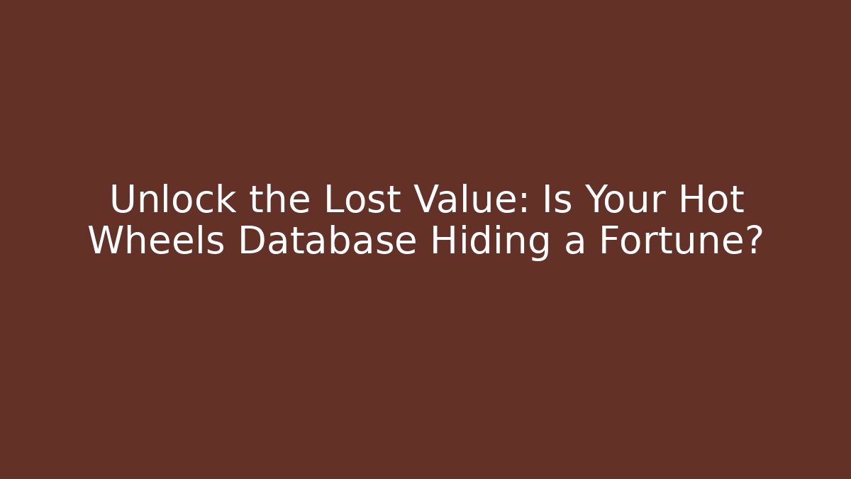 Unlock the Lost Value: Is Your Hot Wheels Database Hiding a Fortune?