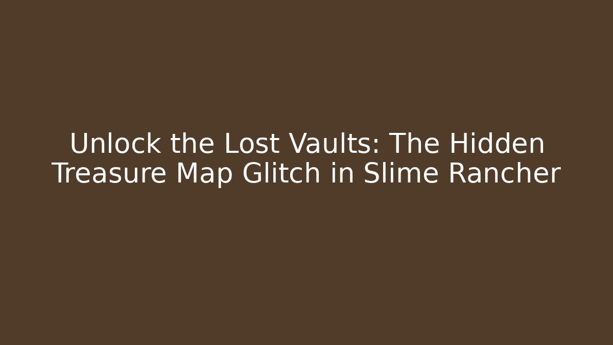 Unlock the Lost Vaults: The Hidden Treasure Map Glitch in Slime Rancher