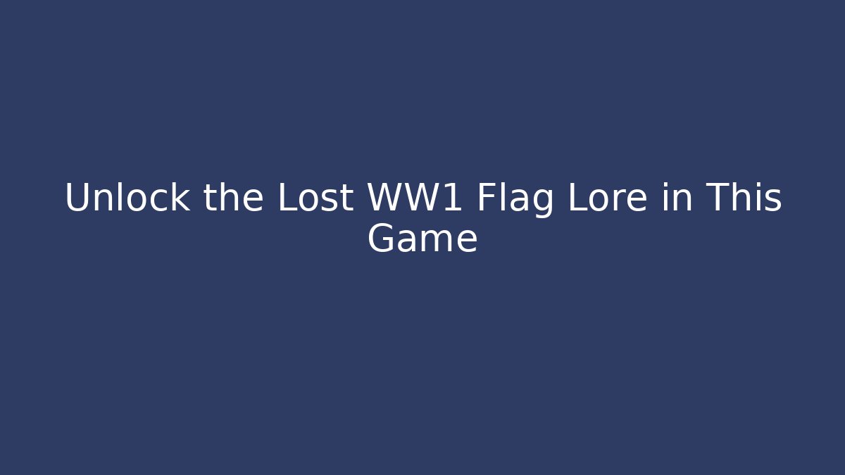Unlock the Lost WW1 Flag Lore in This Game
