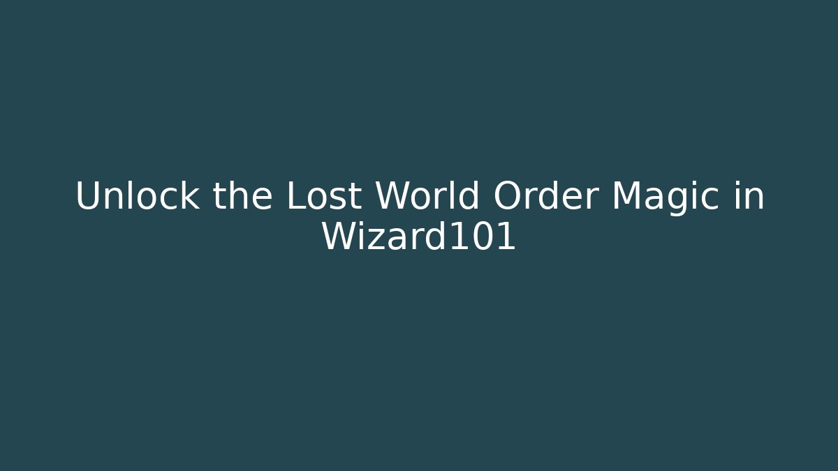 Unlock the Lost World Order Magic in Wizard101
