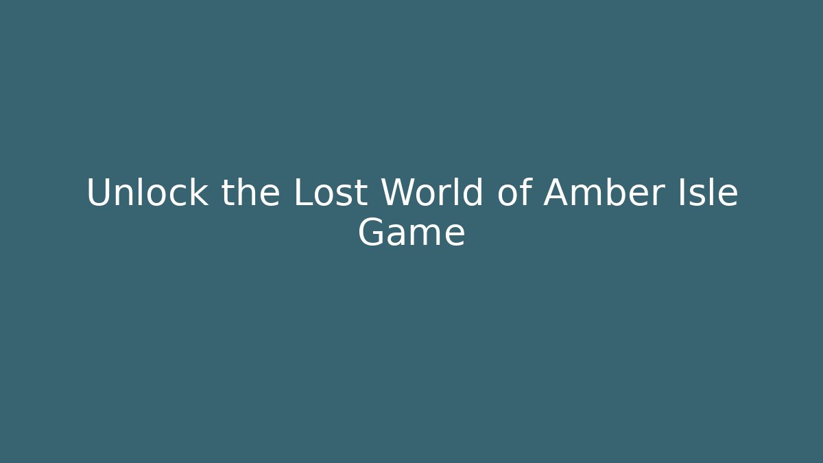 Unlock the Lost World of Amber Isle Game