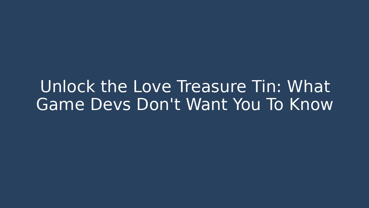 Unlock the Love Treasure Tin: What Game Devs Don't Want You To Know