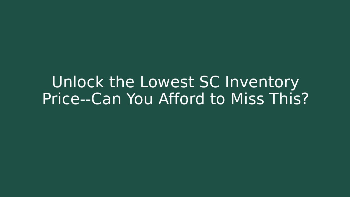 Unlock the Lowest SC Inventory Price—Can You Afford to Miss This?