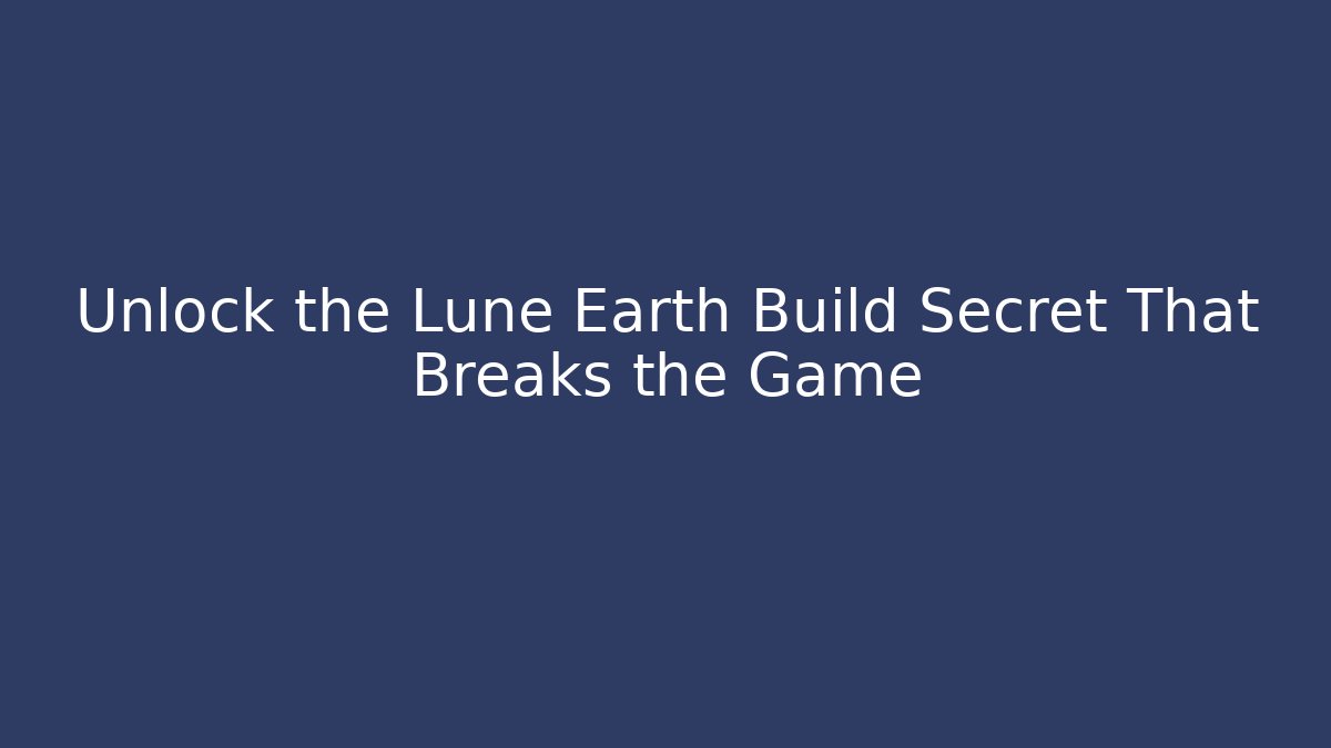 Unlock the Lune Earth Build Secret That Breaks the Game