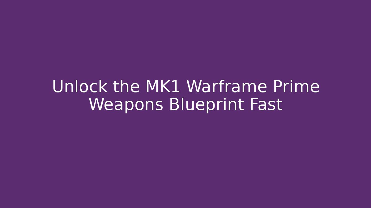Unlock the MK1 Warframe Prime Weapons Blueprint Fast