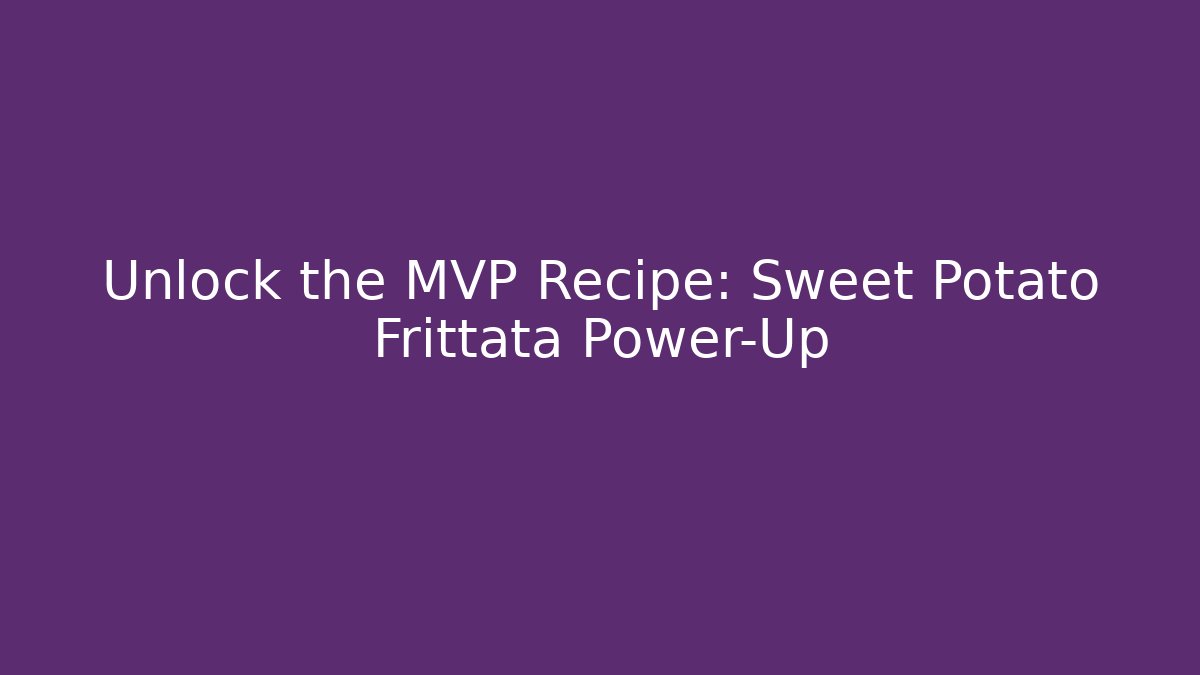 Unlock the MVP Recipe: Sweet Potato Frittata Power-Up