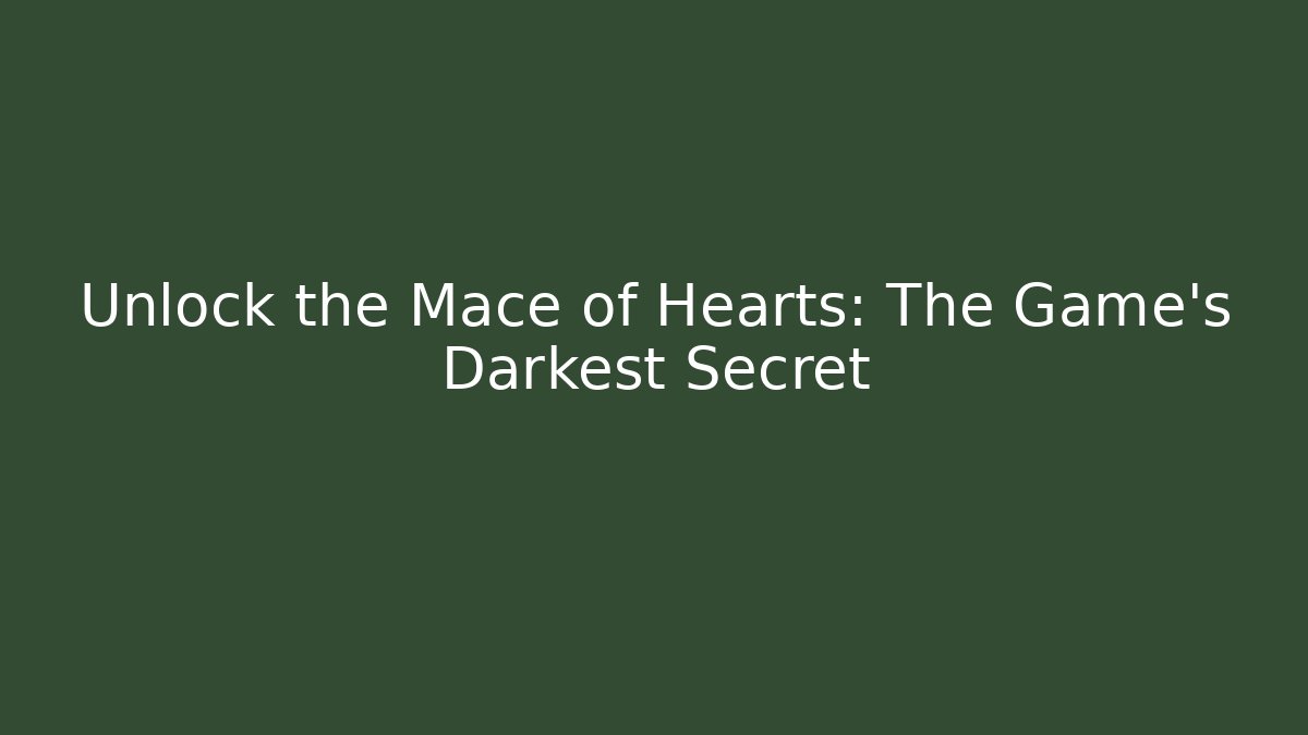 Unlock the Mace of Hearts: The Game's Darkest Secret