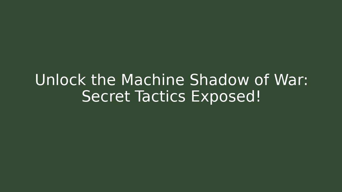 Unlock the Machine Shadow of War: Secret Tactics Exposed!