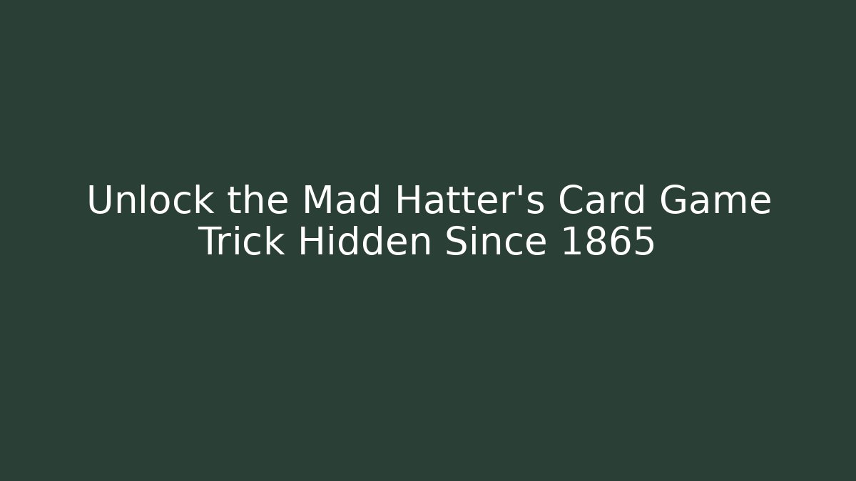 Unlock the Mad Hatter's Card Game Trick Hidden Since 1865