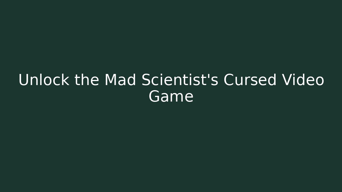 Unlock the Mad Scientist's Cursed Video Game - Método de Aprovação