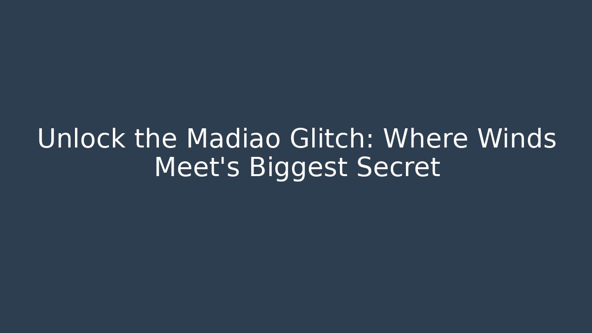 Unlock the Madiao Glitch: Where Winds Meet's Biggest Secret