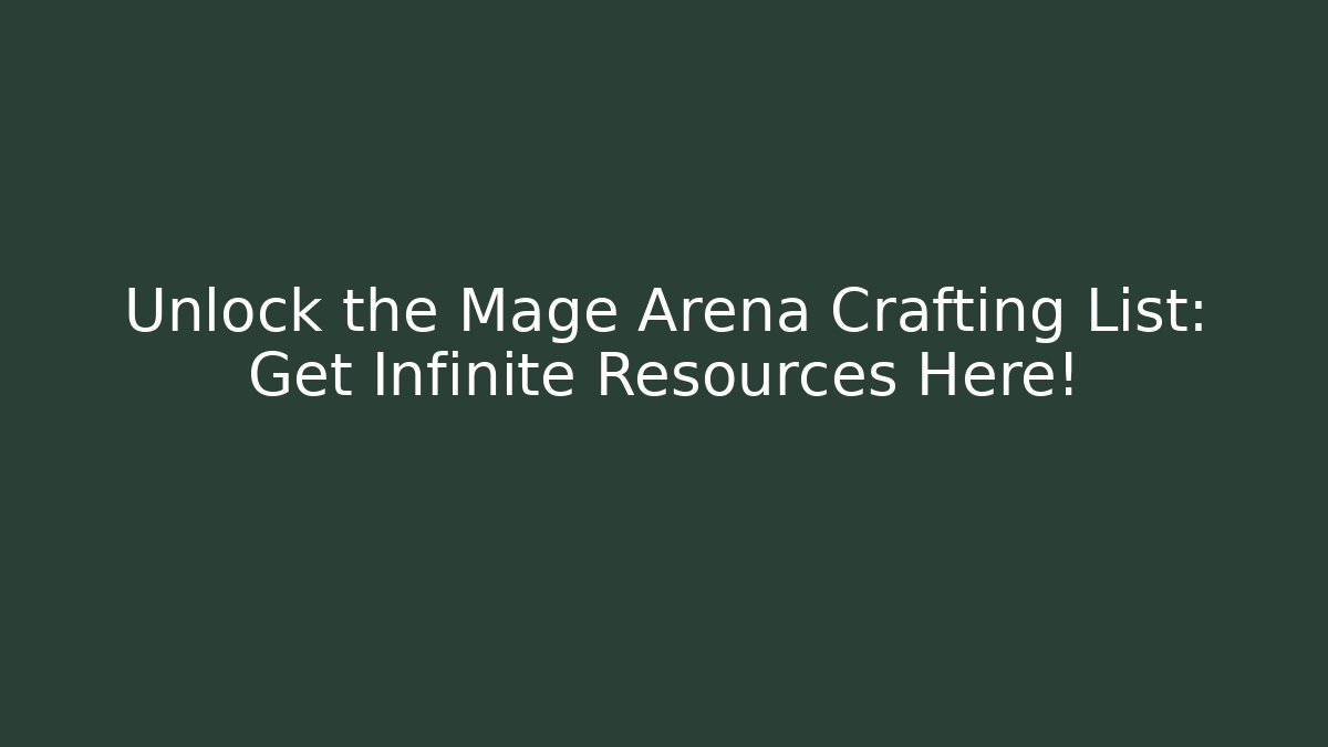 Unlock the Mage Arena Crafting List: Get Infinite Resources Here!