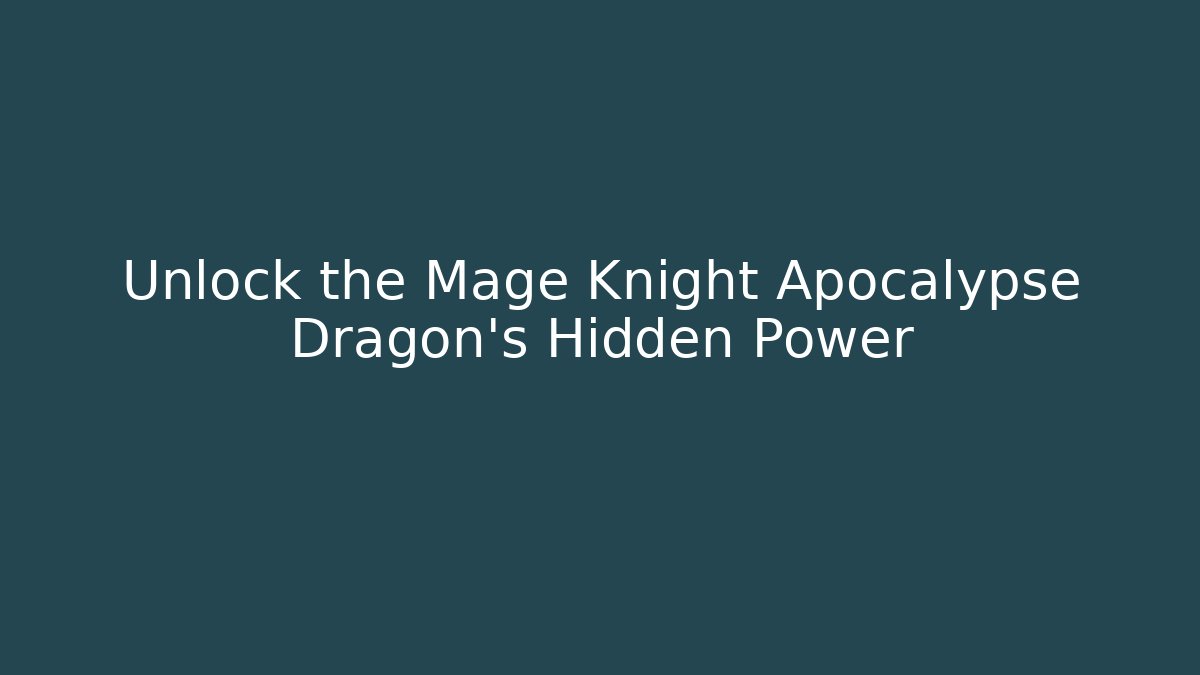 Unlock the Mage Knight Apocalypse Dragon's Hidden Power