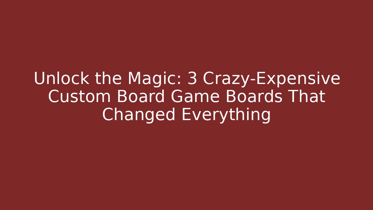 Unlock the Magic: 3 Crazy-Expensive Custom Board Game Boards That Changed Everything - Método de Aprovação