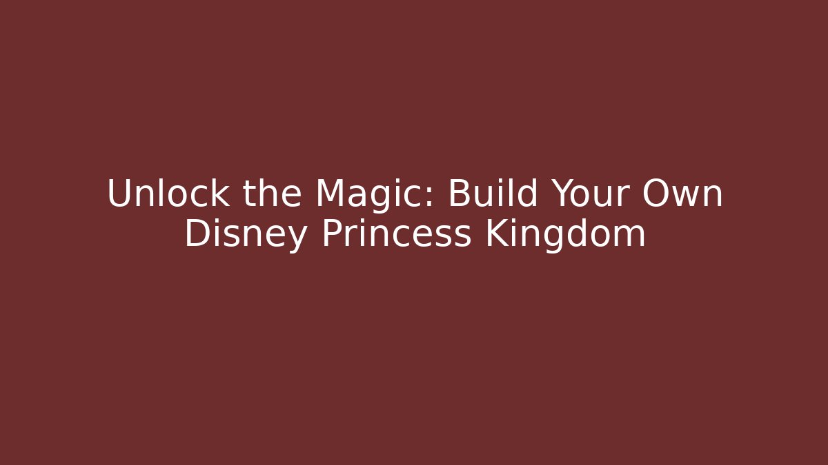 Unlock the Magic: Build Your Own Disney Princess Kingdom