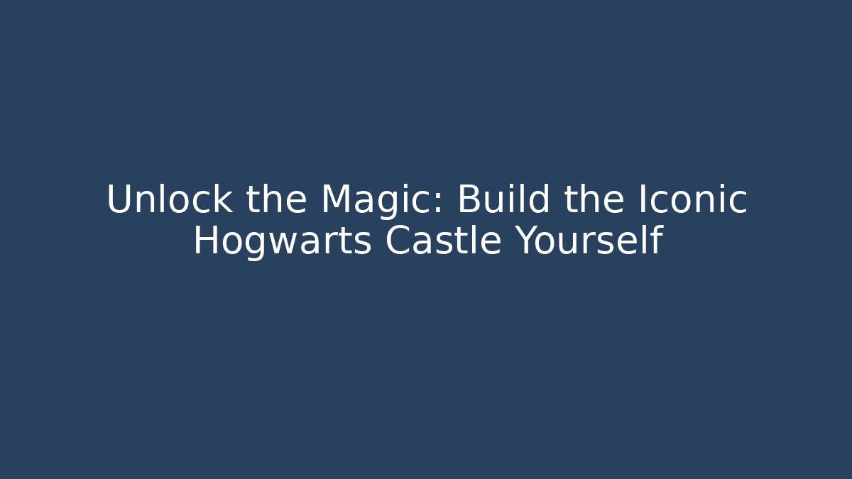 Unlock the Magic: Build the Iconic Hogwarts Castle Yourself - Método de Aprovação