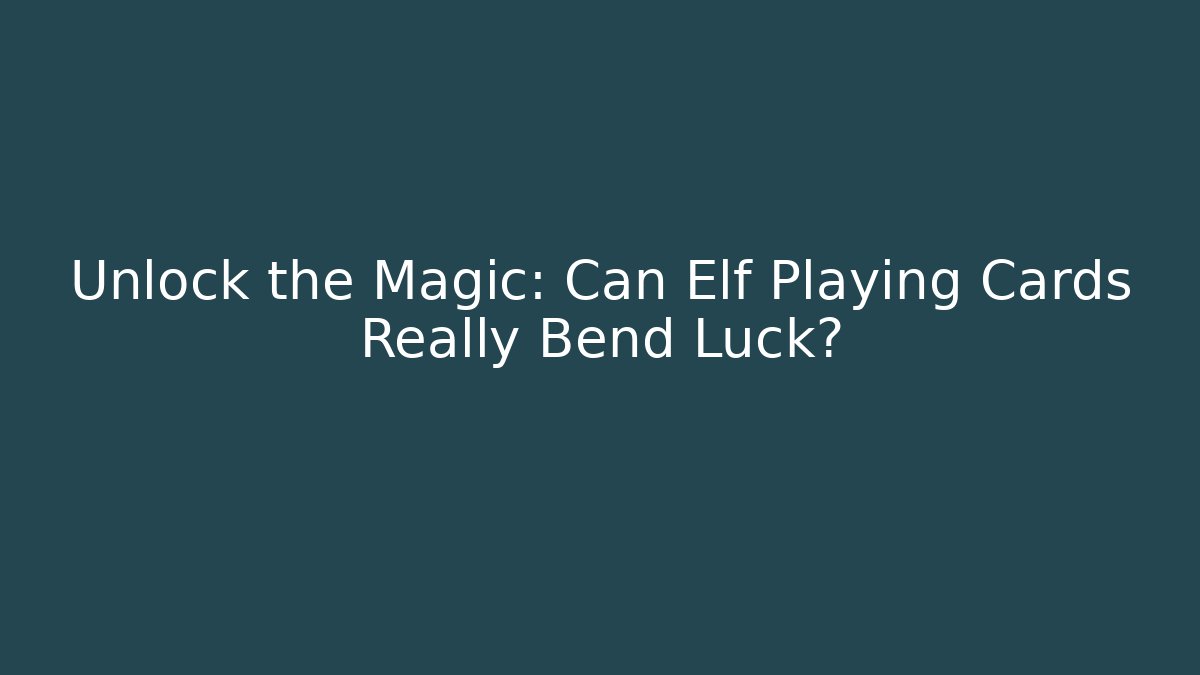 Unlock the Magic: Can Elf Playing Cards Really Bend Luck?