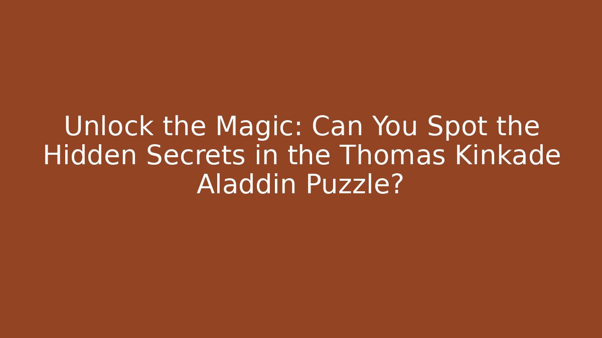 Unlock the Magic: Can You Spot the Hidden Secrets in the Thomas Kinkade Aladdin Puzzle?