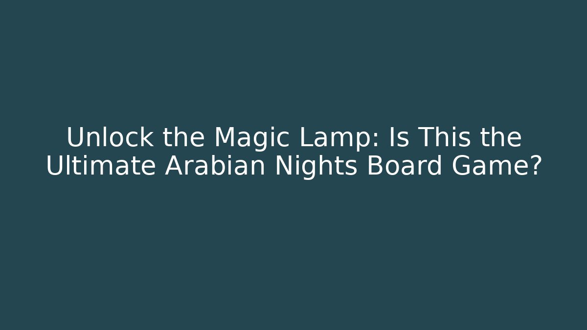 Unlock the Magic Lamp: Is This the Ultimate Arabian Nights Board Game?
