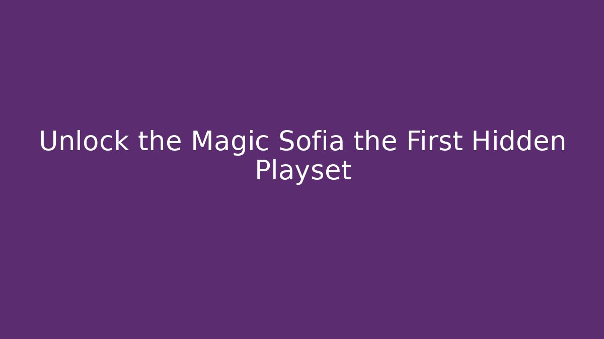Unlock the Magic Sofia the First Hidden Playset
