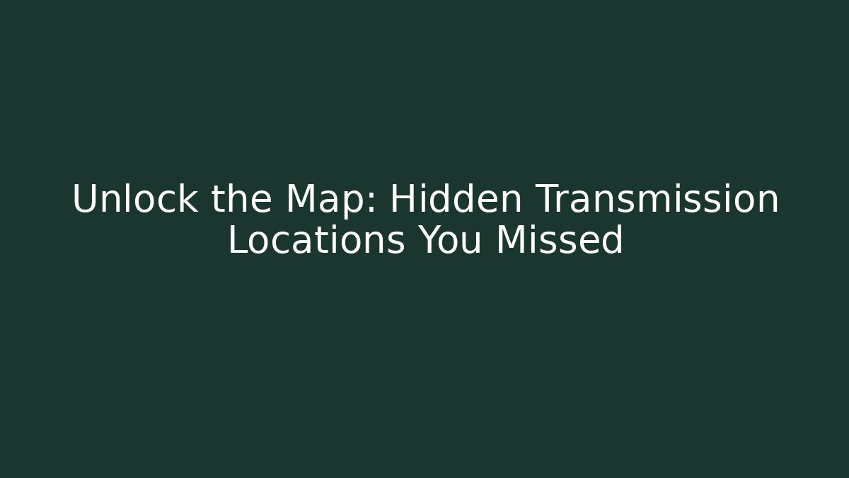 Unlock the Map: Hidden Transmission Locations You Missed