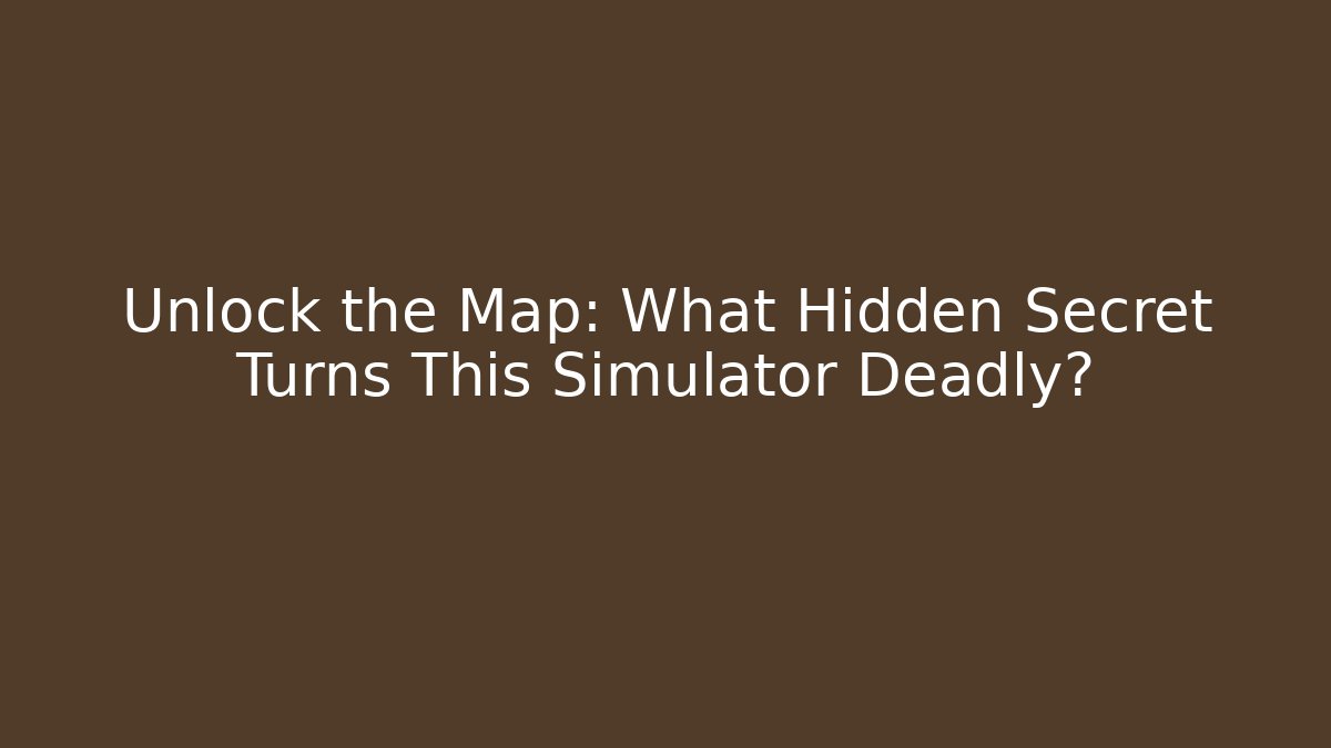 Unlock the Map: What Hidden Secret Turns This Simulator Deadly?