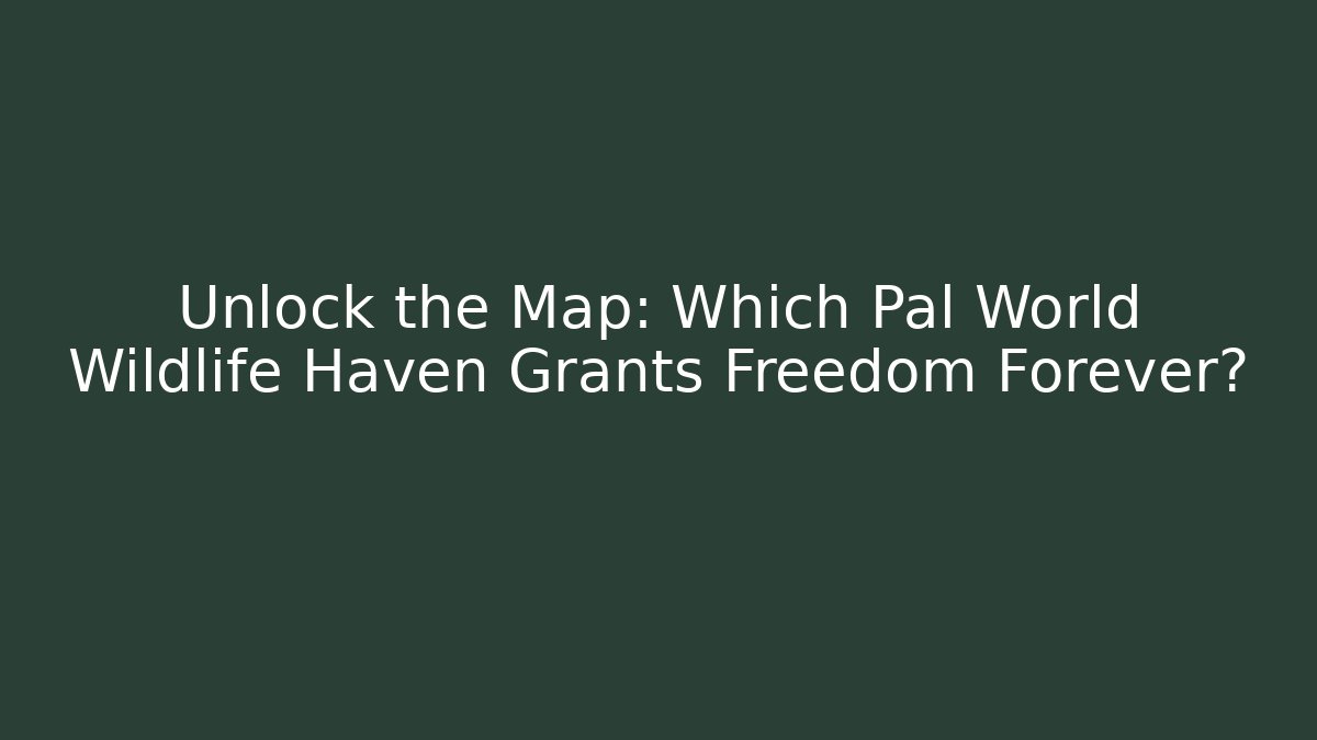 Unlock the Map: Which Pal World Wildlife Haven Grants Freedom Forever?