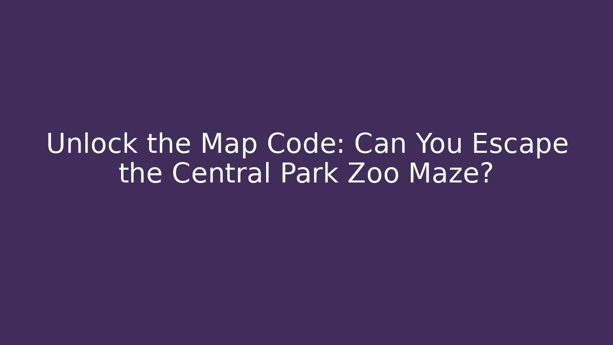 Unlock the Map Code: Can You Escape the Central Park Zoo Maze?