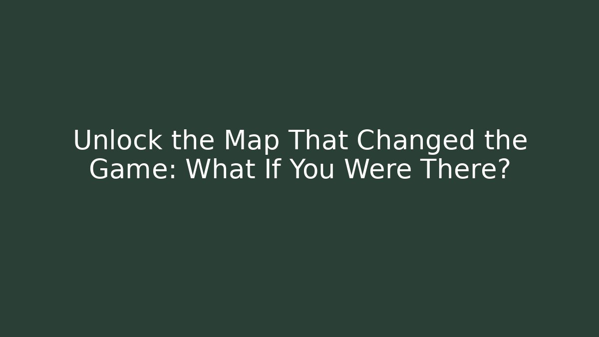 Unlock the Map That Changed the Game: What If You Were There?