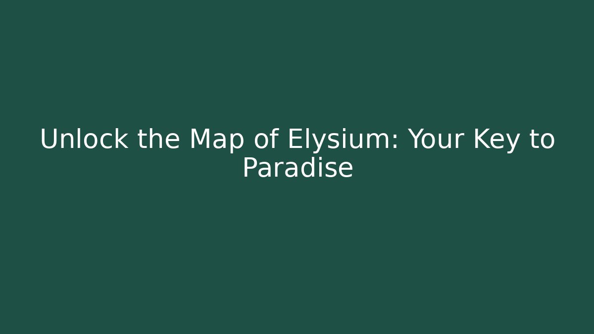 Unlock the Map of Elysium: Your Key to Paradise