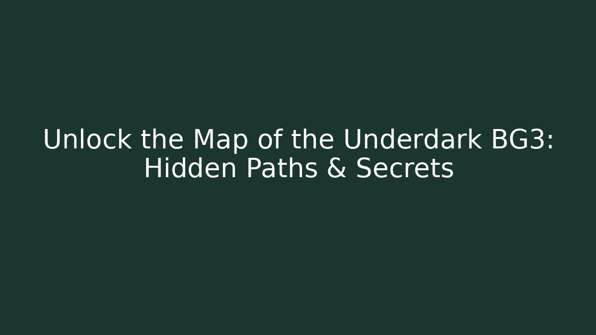 Unlock the Map of the Underdark BG3: Hidden Paths & Secrets