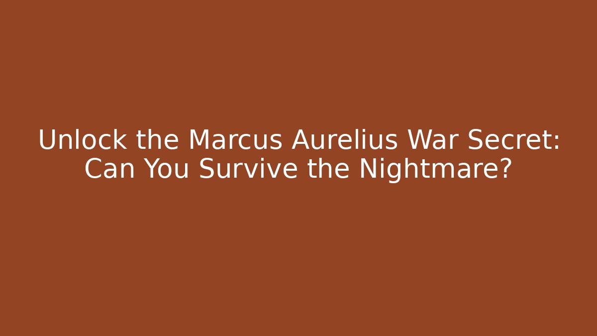 Unlock the Marcus Aurelius War Secret: Can You Survive the Nightmare?