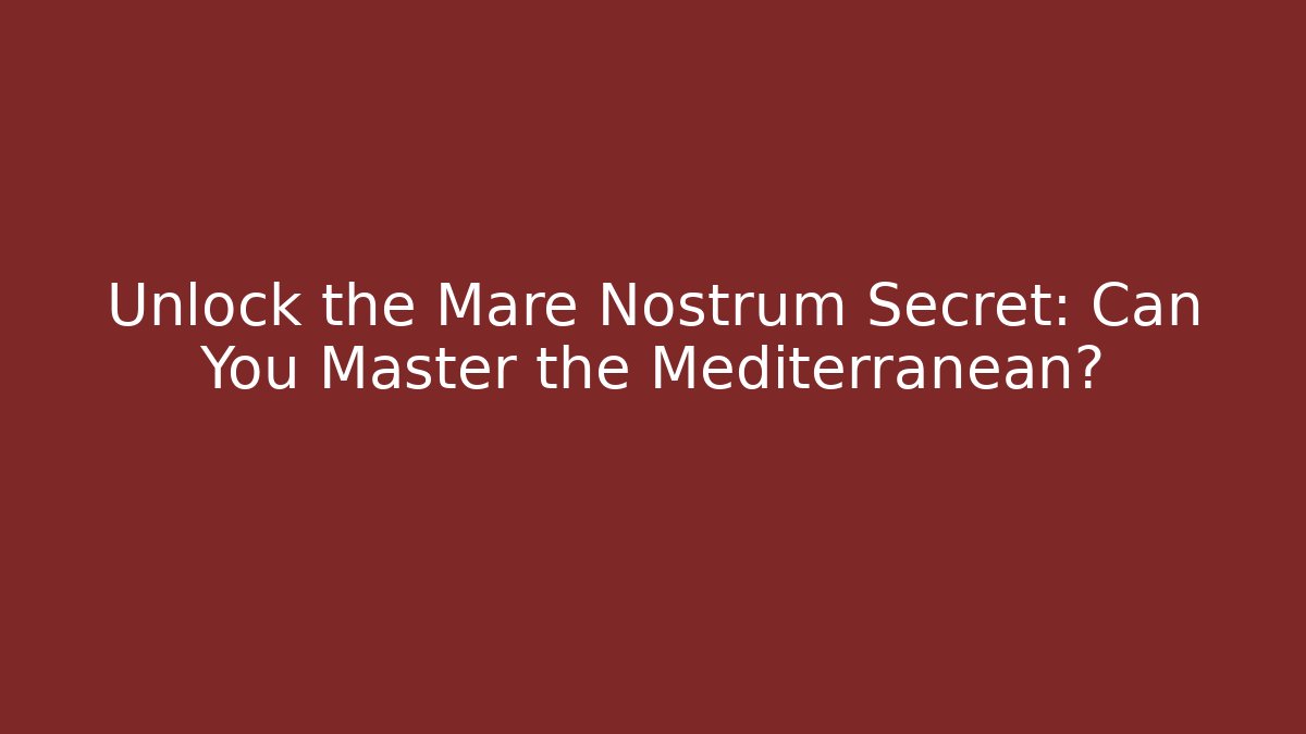 Unlock the Mare Nostrum Secret: Can You Master the Mediterranean?