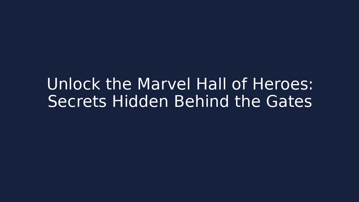 Unlock the Marvel Hall of Heroes: Secrets Hidden Behind the Gates