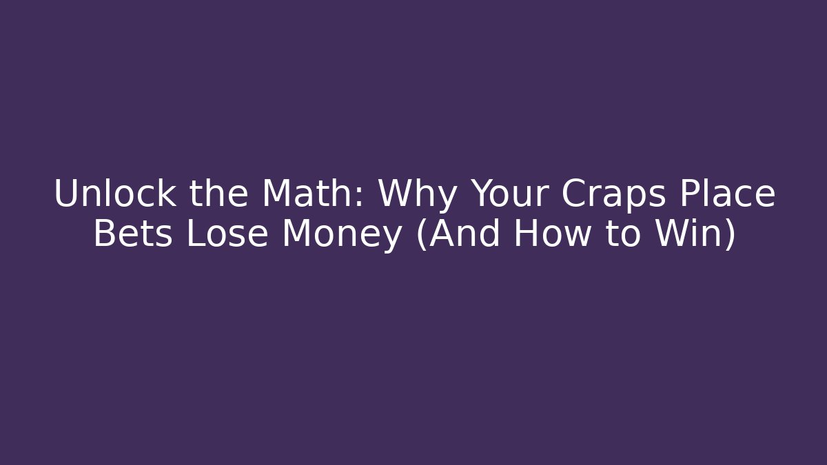 Unlock the Math: Why Your Craps Place Bets Lose Money (And How to Win)