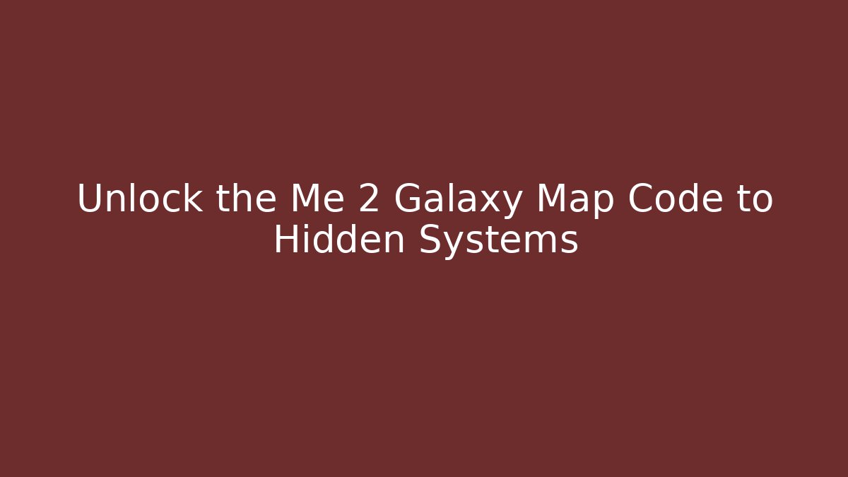 Unlock the Me 2 Galaxy Map Code to Hidden Systems