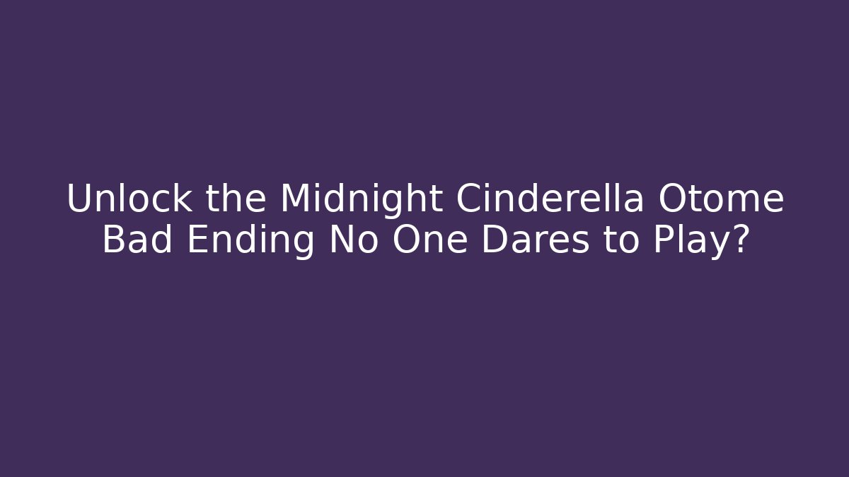 Unlock the Midnight Cinderella Otome Bad Ending No One Dares to Play?