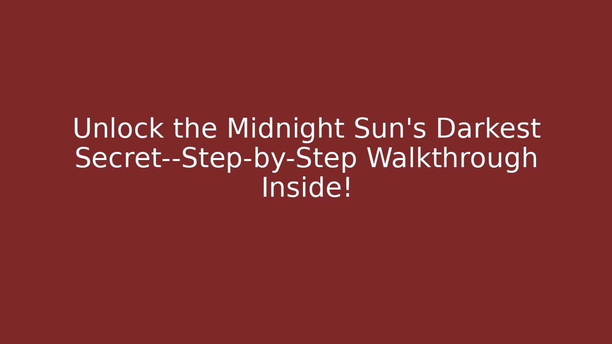 Unlock the Midnight Sun's Darkest Secret—Step-by-Step Walkthrough Inside!