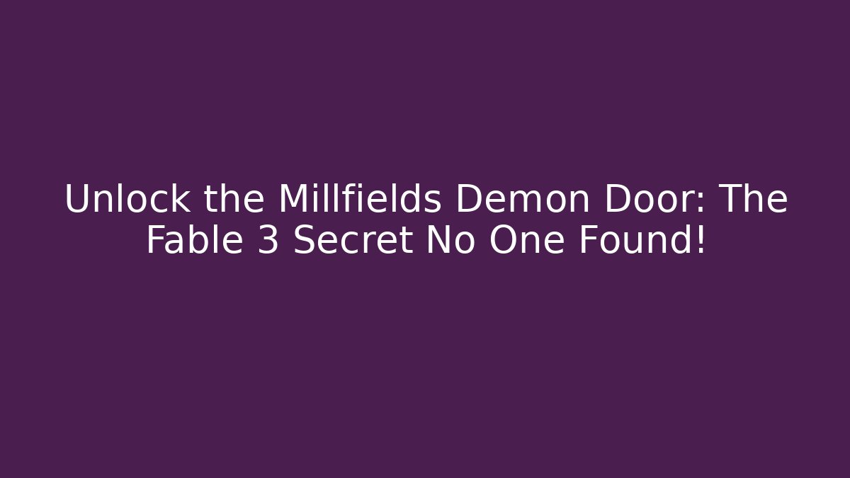 Unlock the Millfields Demon Door: The Fable 3 Secret No One Found!