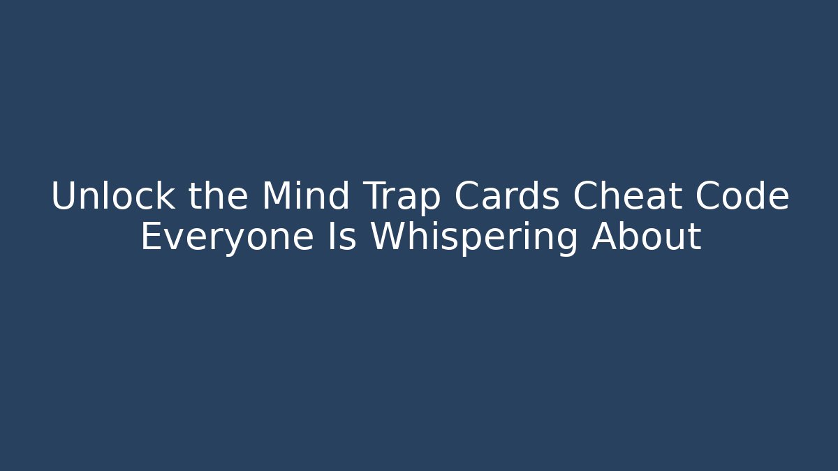 Unlock the Mind Trap Cards Cheat Code Everyone Is Whispering About