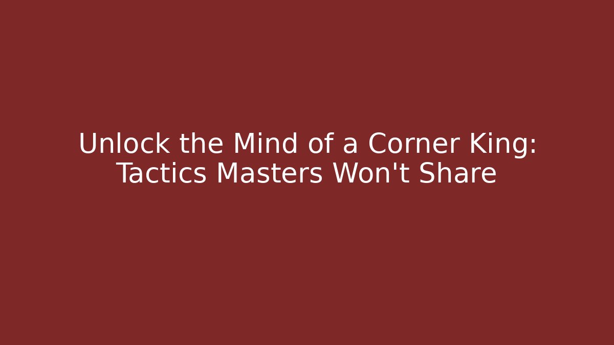 Unlock the Mind of a Corner King: Tactics Masters Won't Share