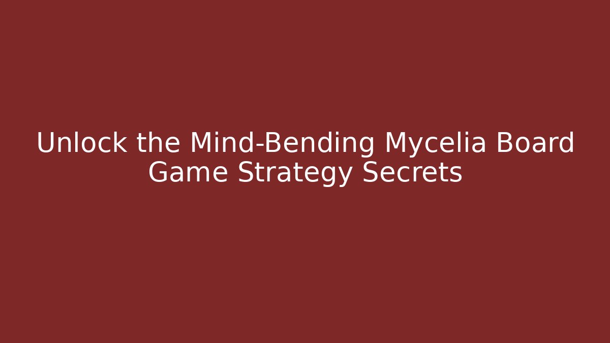 Unlock the Mind-Bending Mycelia Board Game Strategy Secrets