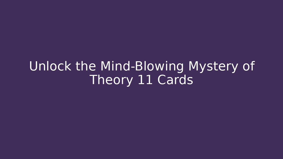 Unlock the Mind-Blowing Mystery of Theory 11 Cards