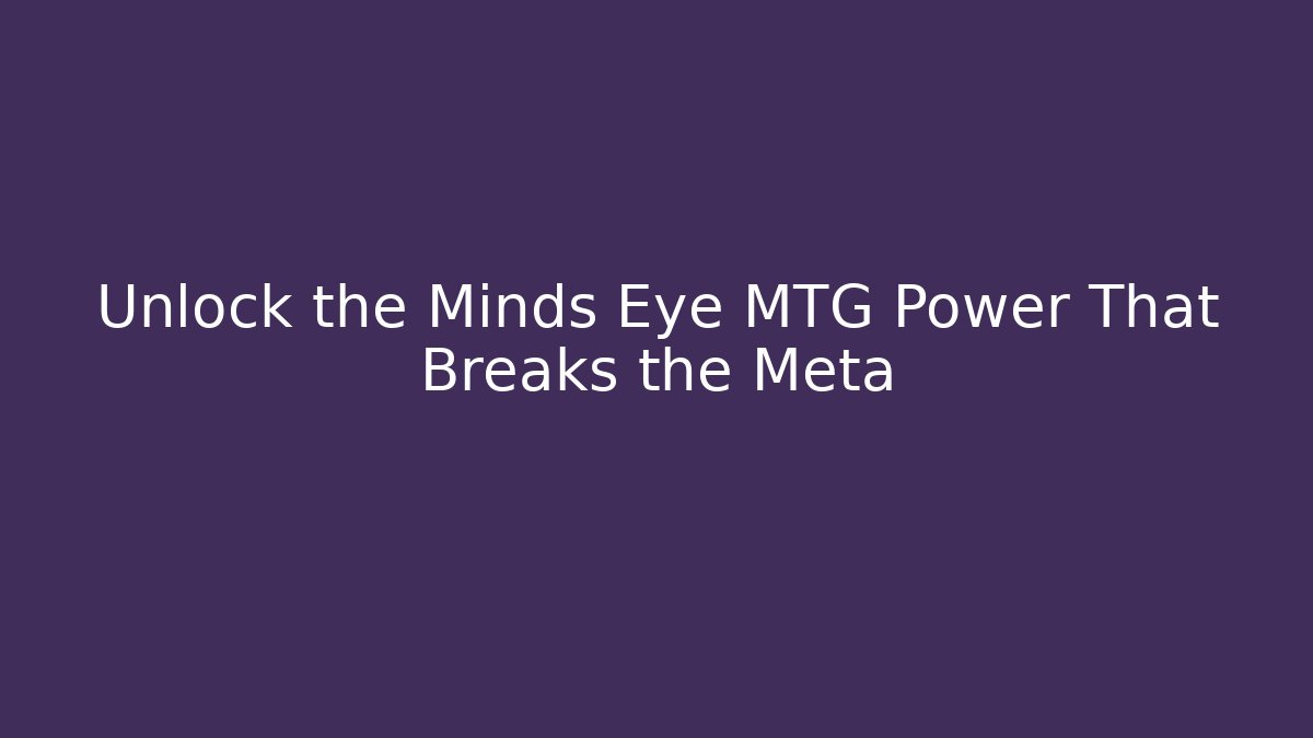 Unlock the Minds Eye MTG Power That Breaks the Meta