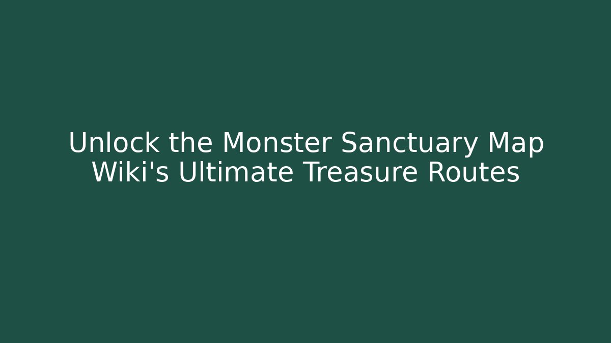 Unlock the Monster Sanctuary Map Wiki's Ultimate Treasure Routes