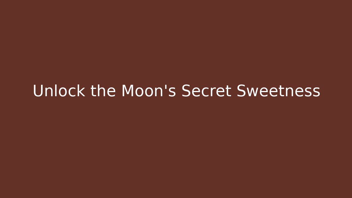 Unlock the Moon's Secret Sweetness