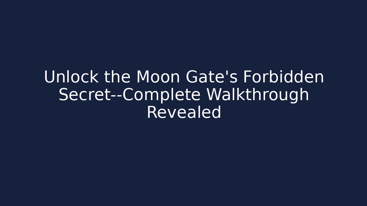 Unlock the Moon Gate’s Forbidden Secret—Complete Walkthrough Revealed